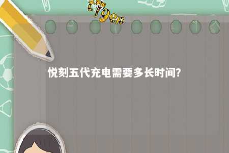 悦刻五代充电需要多长时间？ 